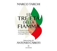 Le tre età della fiamma. La destra in Italia da Giorgio Almirante a Giorgia Meloni