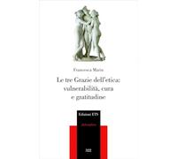 Le tre grazie dell'etica. Vulnerabilità, cura e gratitudine (Philosophica)