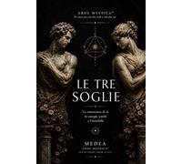 Le Tre Soglie: La conoscenza di sé, le energie sottili e l’invisibile: 18 (Mystica Brevis™ - Piccoli libri di sapienza antica per l’anima moderna)