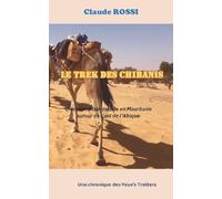 Le Trek des Chibanis: Une expédition inédite en Mauritanie au tour de l’œil de l’Afrique: Une expédition inédite en Mauritanie autour de l'oeil de l'Afrique