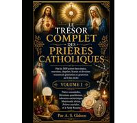 LE TRÉSOR COMPLET DES PRIÈRES CATHOLIQUES (Volume I): Prières essentielles, dévotions quotidiennes, adoration eucharistique, Divine Miséricorde, prières mariales et le Saint Rosaire