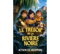 LE TRÉSOR DE LA RIVIÈRE NOIRE: Une légende oubliée, trois enfants courageux, un secret plus précieux que l’or (Lecture d’été pour enfants dès 8 ans)