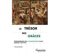 Le trésor des grâces: Etude juridique sur la transaction fiscale (France, 1661-1791)