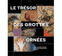 Le trésor des grottes ornées: Lascaux, Chauvet, Cosquer...