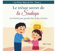 Le trésor secret de la Sadaqa: Une histoire pour grandir dans la foi et l’amour : conte islamique pour enfant de 2 à 5 ans : livre sur l’Islam et le ... sur la religion musulmane pour enfants)