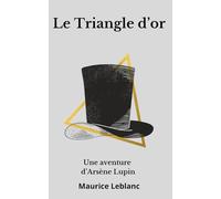 Le Triangle d’or Arsène Lupin: Maurice Leblanc (French Edition)