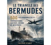 Le Triangle des Bermudes: 500 faits incroyables sur les disparitions, navires perdus, avions disparus, navires fantômes et mystères non résolus