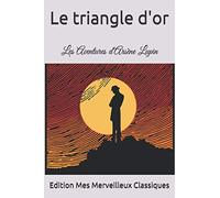 Le triangle d'or: Les Aventures d'Arsène Lupin par Maurice Leblanc (French Edition)