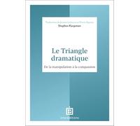 Le Triangle dramatique: De la manipulation à la compassion et au bien-être relationnel