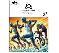 Le Triathlon tout comprendre: livre pour les sportifs qui veulent en apprendre d'avantages sur le triathlon