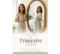 Le Trimestre Zéro: Se préparer à accueillir la vie : le guide complet et bienveillant avant la conception
