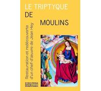 Le Triptyque de Moulins: Restauration et redécouverte du chef-d'oeuvre de Jean Hey