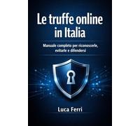 Le truffe online in Italia: Manuale completo per riconoscerle, evitarle e difendersi