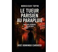 Le tueur parisien au parapluie - Monsieur TOPIN Thriller Criminel - Polar noir: Un tueur qui assassine sans violence apparente, au cœur de la foule ... grâce à une arme invisible .Edition limitée