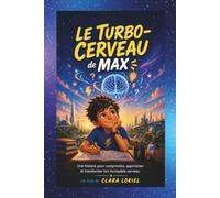 Le Turbo-Cerveau de Max: Une histoire pour comprendre, apprivoiser et transformer ton incroyable cerveau.