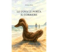 LE UOVA LE PORTA IL CORRIERE: CRONACA DELLA MATERNITA' SURROGATA DI UN ANATIDE (Opere di Arinna Aion)