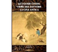 Le usanze cinesi: come era davvero la Cina antica (SERIE DI CULTURA ASIATICA)