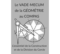 Le VADE-MECUM de la GÉOMÉTRIE au COMPAS L’essentiel de la Construction et de la Division du Cercle: L’Art de la Construction, de la Rosace aux Pavages ... de Référence pour Maîtriser le Nombre d'Or