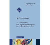 Le varie forme dell'esperienza religiosa. Uno studio sulla natura umana. Nuova ediz. (Scienze e storia della religione)