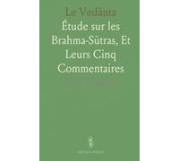 Le Vedānta: Étude sur les Brahma-Sūtras, Et Leurs Cinq Commentaires