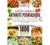 LE VEGETARIEN ARTHRITE PSORIASIQUE LIVRE DE CUISINE: Recettes anti-inflammatoires pour apaiser les articulations, soutenir la santé de la peau et ... Recipes for Chronic Health and Wellness)