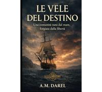 Le vele del destino: Una comunità nata dal mare, forgiata dalla libertà (Trame della Storia)