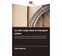Le vélo cargo dans le transport urbain: Facteurs favorables et obstacles à l'intégration des vélos cargo dans les entreprises, à l'exemple des entreprises de Tübingen