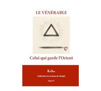 LE VÉNÉRABLE: Celui qui garde l’Orient (Collection Les Arcanes du Temple)
