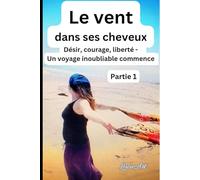 Le vent dans ses cheveuxPartie 1: Désir, courage, liberté - Un voyage inoubliable commence (Le vent dans ses cheveux)