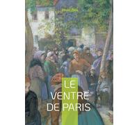 Le Ventre de Paris: Un roman naturaliste sur l'abondance, les inégalités et la vie dans les Halles de Paris