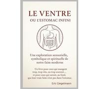 Le Ventre ou l’Estomac Infini: Une exploration sensorielle, symbolique et spirituelle de notre faim moderne