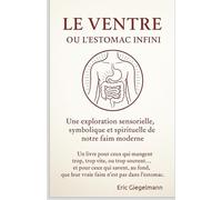 Le Ventre ou l’Estomac Infini: Une exploration sensorielle, symbolique et spirituelle de notre faim moderne
