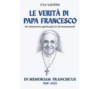 Le verità di Papa Francesco: Un itinerario spirituale in 24 movimenti - 24 meditazioni spirituali con citazioni e illustrazioni per ricordare Papa Francesco e vivere il Vangelo ogni giorno