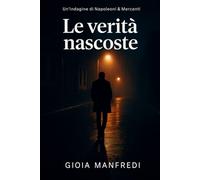 Le verità nascoste: La prima indagine del Commissario Napoleoni (Napoleoni & Mercanti - Indagini in ombra)
