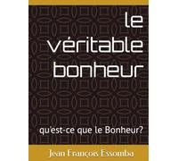 le véritable bonheur: qu'est-ce que le Bonheur?