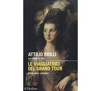 Le viaggiatrici del Grand Tour. Storie, amori, avventure (Intersezioni)