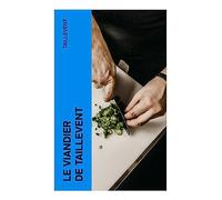Le viandier de Taillevent: Recettes de cour, sauces épicées et banquets dans la gastronomie française médiévale