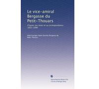 Le vice-amiral Bergasse du Petit-Thouars: D'apres ses notes et sa correspondance, 1832-1890