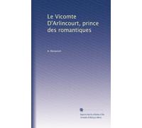 Le Vicomte D'Arlincourt, prince des romantiques