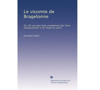Le vicomte de Bragelonne: Ou, Dix ans plus tard; complément des Trois mousquetaires et de Vingt ans après: Volume 3