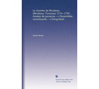 Le vicomte de Mirabeau (Mirabeau-Tonneau) 1754-1792. Années de jeunesse.--L'Assemblée constituante.--L'émigration (French Edition)