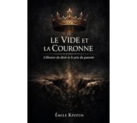 LE VIDE ET LA COURONNE : L'illusion du désir et le prix du pouvoir (AKEm-La famille et les vérités du couple moderne)