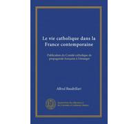 Le vie catholique dans la France contemporaine: Publication du Comité catholique de propagande française à l'étranger