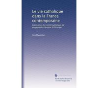 Le vie catholique dans la France contemporaine: Publication du Comité catholique de propagande française à l'étranger