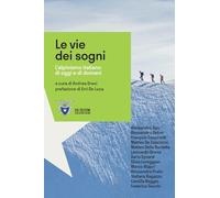 Le vie dei sogni. L'alpinismo italiano di oggi e di domani