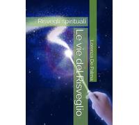 Le vie del Risveglio: Risvegli spirituali. Le tappe verso la consapevolezza, l’energia e la trasformazione spirituale