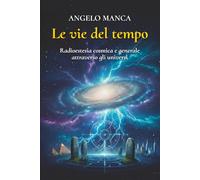 Le vie del tempo: Radioestesia cosmica e generale attraverso gli universi
