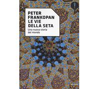 Le vie della seta. Una nuova storia del mondo (Oscar storia)