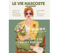 Le Vie Nascoste - N. 5 Primavera 2026: Raccolta di magia, folclore, miti e filosofia per la stagione della rinascita