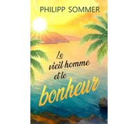 Le vieil homme et le bonheur: Ou l’art de célébrer la vie (Max et Ben)